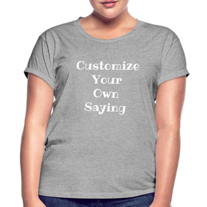 Customize Your Own Saying Women's Relaxed Fit T-Shirt - heather gray